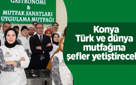 Konya'da Türk ve dünya mutfağına şefler yetiştirilecek!