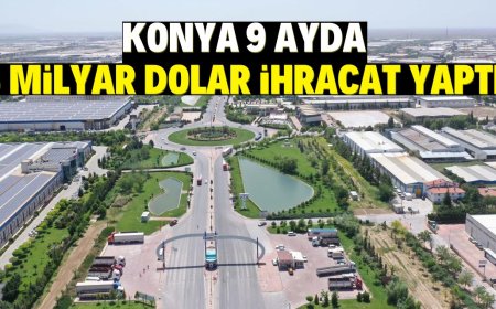 Konya 9 ayda 3 milyar dolar ihracat yaptı!
