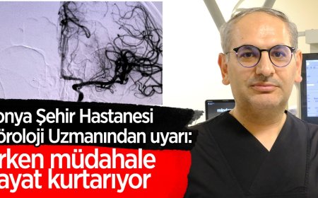 Konya Şehir Hastanesi Nöroloji Uzmanından uyarı: Erken müdahale hayat kurtarıyor
