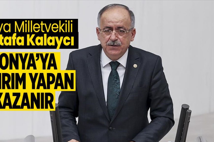 MHP Konya Milletvekili Kalaycı: Konya'ya yatırım yapan kazanır